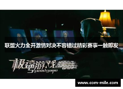联盟火力全开激情对决不容错过精彩赛事一触即发 联盟火力全开激情对决不容错过精彩赛事一触即发
