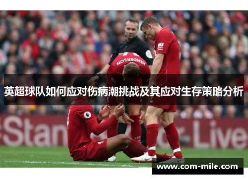 英超球队如何应对伤病潮挑战及其应对生存策略分析 英超球队如何应对伤病潮挑战及其应对生存策略分析