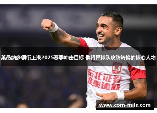莱昂纳多领衔上港2025赛季冲击目标 他将是球队攻防转换的核心人物 莱昂纳多领衔上港2025赛季冲击目标 他将是球队攻防转换的核心人物
