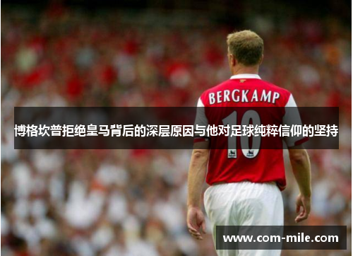 博格坎普拒绝皇马背后的深层原因与他对足球纯粹信仰的坚持 博格坎普拒绝皇马背后的深层原因与他对足球纯粹信仰的坚持