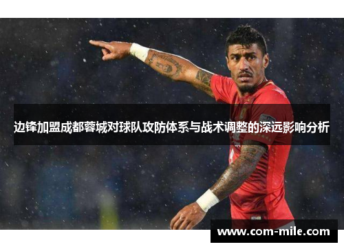 边锋加盟成都蓉城对球队攻防体系与战术调整的深远影响分析 边锋加盟成都蓉城对球队攻防体系与战术调整的深远影响分析