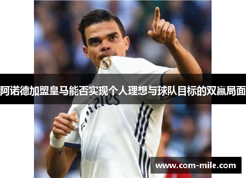 阿诺德加盟皇马能否实现个人理想与球队目标的双赢局面 阿诺德加盟皇马能否实现个人理想与球队目标的双赢局面
