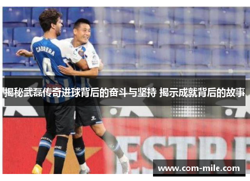 揭秘武磊传奇进球背后的奋斗与坚持 揭示成就背后的故事 揭秘武磊传奇进球背后的奋斗与坚持 揭示成就背后的故事